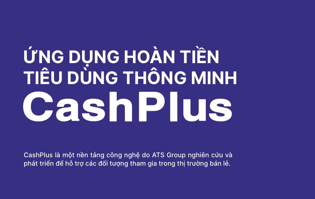 Ứng dụng CashPlus giúp người dùng hưởng lợi, hỗ trợ doanh nghiệp phát triển