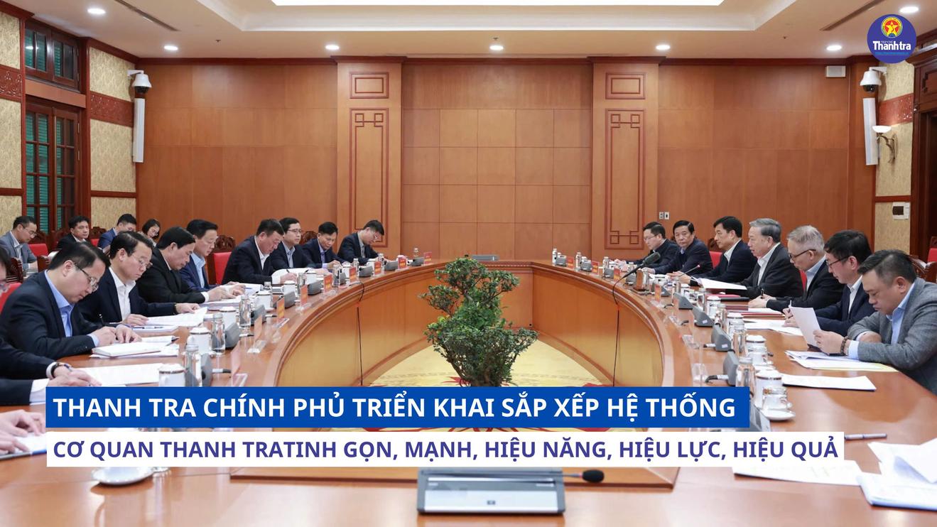 Thanh tra Chính phủ triển khai sắp xếp hệ thống cơ quan thanh tra tinh gọn, mạnh, hiệu năng, hiệu lực, hiệu quả